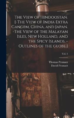 Book cover for The View of Hindoostan. [-The View of India Extra Gangem, China, and Japan. -The View of the Malayan Isles, New Holland, and the Spicy Islands. -Outlines of the Globe.]; Vol. 1