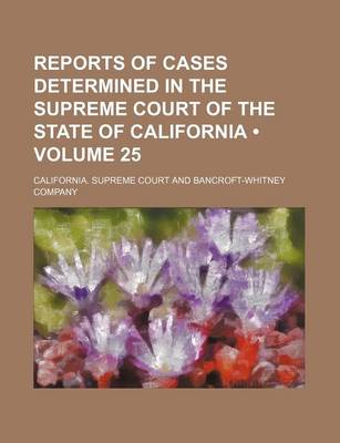 Book cover for Reports of Cases Determined in the Supreme Court of the State of California (Volume 25)