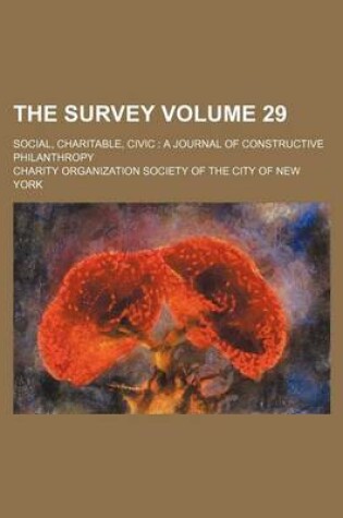 Cover of The Survey Volume 29; Social, Charitable, Civic a Journal of Constructive Philanthropy