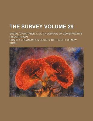 Book cover for The Survey Volume 29; Social, Charitable, Civic a Journal of Constructive Philanthropy