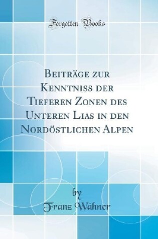 Cover of Beiträge zur Kenntniss der Tieferen Zonen des Unteren Lias in den Nordöstlichen Alpen (Classic Reprint)