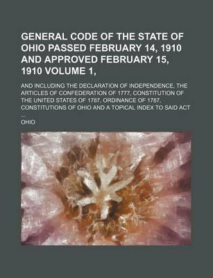 Book cover for General Code of the State of Ohio Passed February 14, 1910 and Approved February 15, 1910 Volume 1; And Including the Declaration of Independence, Th