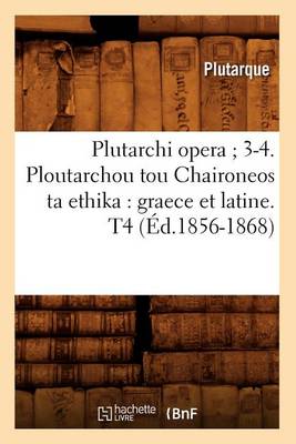 Cover of Plutarchi Opera 3-4. Ploutarchou Tou Chaironeos Ta Ethika: Graece Et Latine. T4 (Ed.1856-1868)