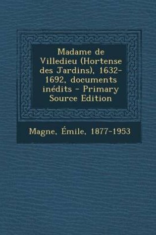 Cover of Madame de Villedieu (Hortense Des Jardins), 1632-1692, Documents Inedits - Primary Source Edition