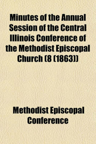 Cover of Minutes of the Annual Session of the Central Illinois Conference of the Methodist Episcopal Church (8 (1863))
