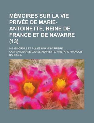 Book cover for Memoires Sur La Vie Privee de Marie-Antoinette, Reine de France Et de Navarre; MIS En Ordre Et Pulies Par M. Barriere (13)