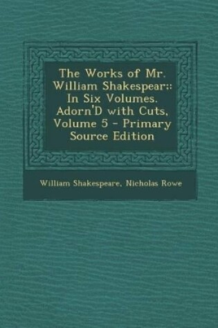 Cover of Works of Mr. William Shakespear; In Six Volumes. Adorn'd with Cuts, Volume 5