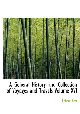 Book cover for A General History and Collection of Voyages and Travels Volume XVI