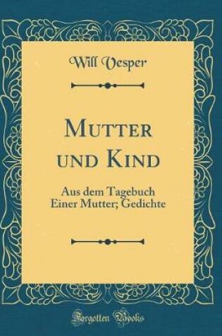 Cover of Mutter und Kind: Aus dem Tagebuch Einer Mutter; Gedichte (Classic Reprint)