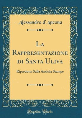 Book cover for La Rappresentazione di Santa Uliva: Riprodotta Sulle Antiche Stampe (Classic Reprint)