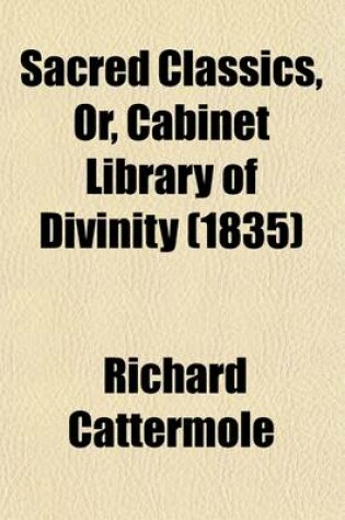 Cover of Sacred Classics, Or, Cabinet Library of Divinity (Volume 14); Expositions on the Creed, the Lord's Prayer, and the Ten Commandments by Robert Leighton