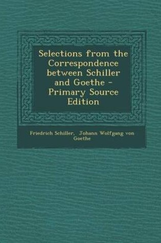 Cover of Selections from the Correspondence Between Schiller and Goethe - Primary Source Edition