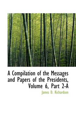 Book cover for A Compilation of the Messages and Papers of the Presidents, Volume 6, Part 2-A