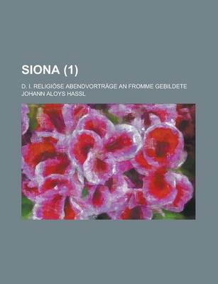 Book cover for Siona; D. I. Religiose Abendvortrage an Fromme Gebildete Volume 1