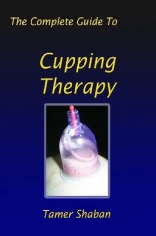 Cover of The Complete Guide to Cupping Therapy: The Complete Guide To