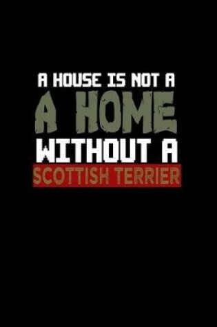 Cover of A house is not a home without a Scottish terrier