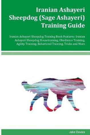 Cover of Iranian Ashayeri Sheepdog (Sage Ashayeri) Training Guide Iranian Ashayeri Sheepdog Training Book Features