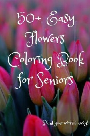 Cover of 50+ Easy Flowers Coloring Book for Seniors