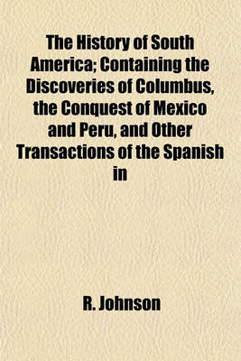 Book cover for The History of South America; Containing the Discoveries of Columbus, the Conquest of Mexico and Peru, and Other Transactions of the Spanish in