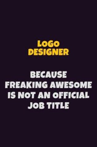 Cover of logo designer, Because Freaking Awesome Is Not An Official Job Title