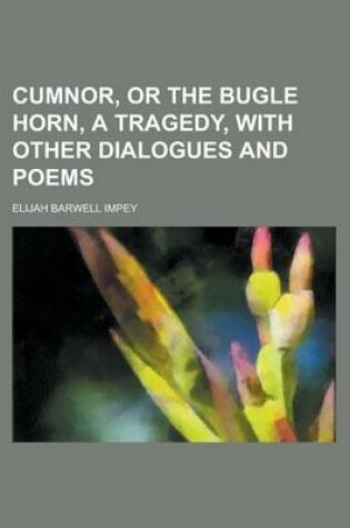 Cover of Cumnor, or the Bugle Horn, a Tragedy, with Other Dialogues and Poems