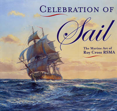 Book cover for Celebration of Sail: the Marine Art of Roy Cross Rsma