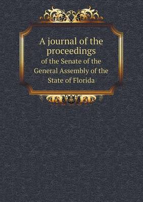 Book cover for A Journal of the Proceedings of the Senate of the General Assembly of the State of Florida