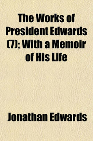 Cover of The Works of President Edwards (7); With a Memoir of His Life
