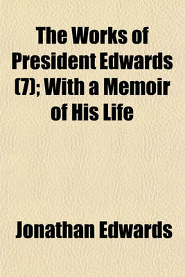 Book cover for The Works of President Edwards (7); With a Memoir of His Life