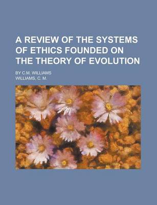 Book cover for A Review of the Systems of Ethics Founded on the Theory of Evolution; By C.M. Williams