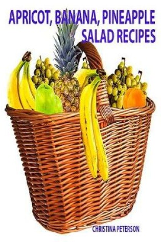 Cover of Apricot, Banana, Pineapple Salad Recipes