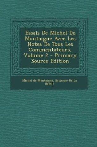 Cover of Essais de Michel de Montaigne Avec Les Notes de Tous Les Commentateurs, Volume 2