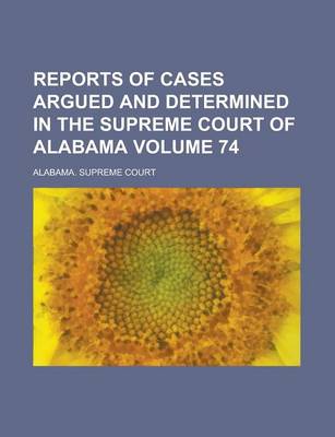 Book cover for Reports of Cases Argued and Determined in the Supreme Court of Alabama Volume 74