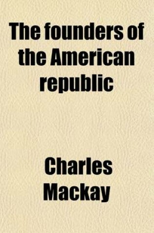 Cover of The Founders of the American Republic; A History and Biography