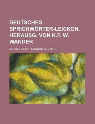 Book cover for Deutsches Sprichworter-Lexikon, Herausg. Von K.F. W. Wander