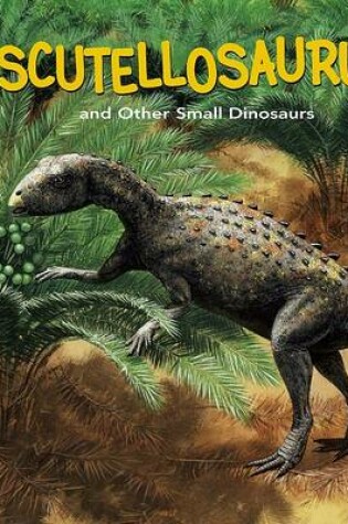 Cover of Scutellosaurus and Other Small Dinosaurs