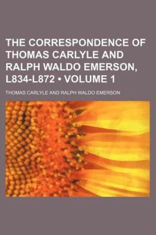 Cover of The Correspondence of Thomas Carlyle and Ralph Waldo Emerson, L834-L872 (Volume 1)