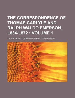 Book cover for The Correspondence of Thomas Carlyle and Ralph Waldo Emerson, L834-L872 (Volume 1)