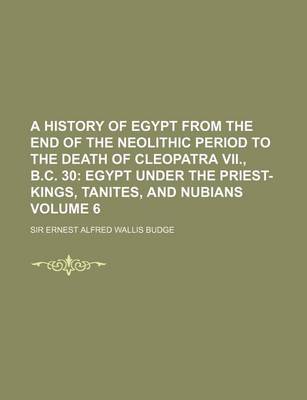 Book cover for A History of Egypt from the End of the Neolithic Period to the Death of Cleopatra VII., B.C. 30 Volume 6