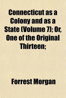 Book cover for Connecticut as a Colony and as a State (Volume 7); Or, One of the Original Thirteen;