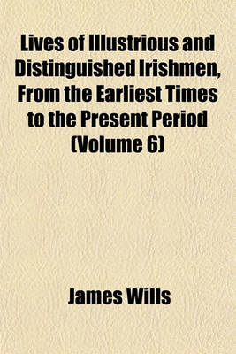 Book cover for Lives of Illustrious and Distinguished Irishmen, from the Earliest Times to the Present Period (Volume 6)