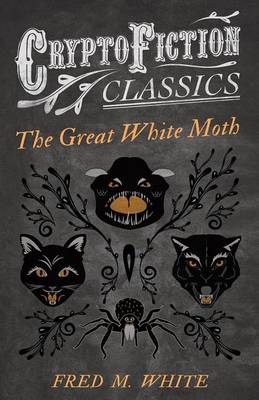 Book cover for The Great White Moth (Cryptofiction Classics - Weird Tales of Strange Creatures)