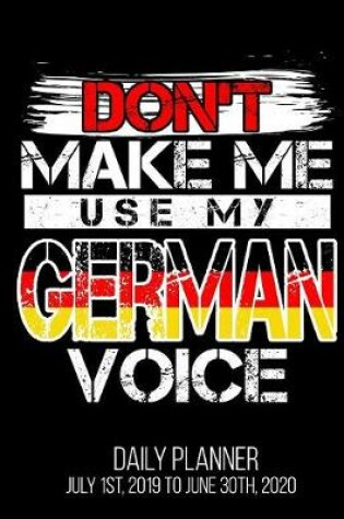 Cover of Don't Make Me Use My German Voice Daily Planner July 1st, 2019 to June 30th, 2020