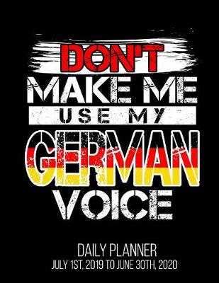 Book cover for Don't Make Me Use My German Voice Daily Planner July 1st, 2019 to June 30th, 2020