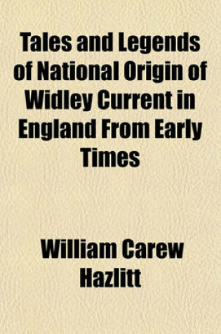 Cover of Tales and Legends of National Origin of Widley Current in England from Early Times