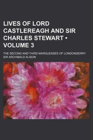 Cover of Lives of Lord Castlereagh and Sir Charles Stewart (Volume 3); The Second and Third Marquesses of Londonderry