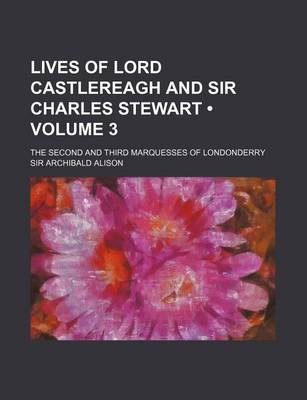 Book cover for Lives of Lord Castlereagh and Sir Charles Stewart (Volume 3); The Second and Third Marquesses of Londonderry