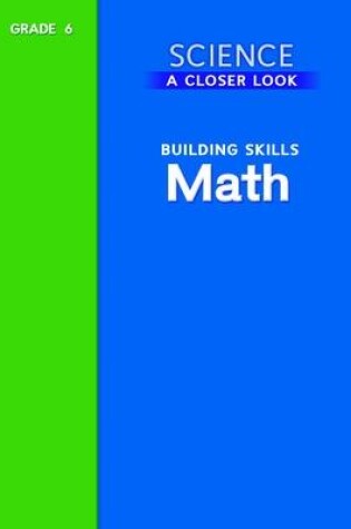 Cover of Science, A Closer Look, Grade 6, Building Skills: Math