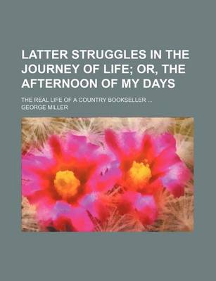 Book cover for Latter Struggles in the Journey of Life; Or, the Afternoon of My Days . the Real Life of a Country Bookseller
