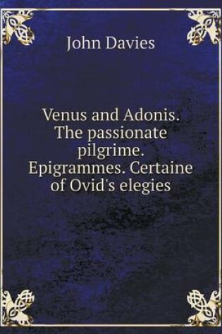 Cover of Venus and Adonis. The passionate pilgrime. Epigrammes. Certaine of Ovid's elegies